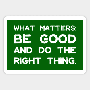 What Matters: Be Good and Do the Right Thing | Life | Quotes | Green Magnet